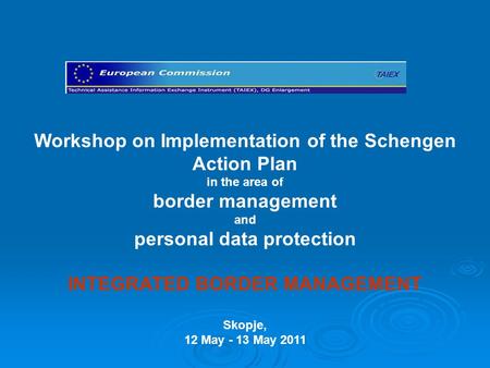 Workshop on Implementation of the Schengen Action Plan in the area of border management and personal data protection INTEGRATED BORDER MANAGEMENT Skopje,