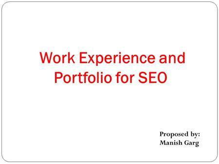 Work Experience and Portfolio for SEO Proposed by: Manish Garg.