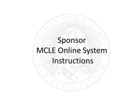 Sponsor MCLE Online System Instructions. Login here:  Tip: You may want to bookmark the link for future reference.