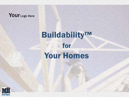 Buildability™ for Your Homes Your Logo Here. Problem: Framing mistakes hurt your bottom line. So do “red tags”, delays, waste, and roof, floor or wall.