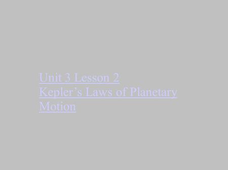 Unit 3 Lesson 2 Kepler’s Laws of Planetary Motion.