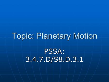 Topic: Planetary Motion PSSA: 3.4.7.D/S8.D.3.1. Objective: TLW differentiate between rotation and revolution. TLW differentiate between rotation and revolution.