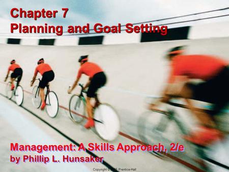 7-1 Copyright © 2005 Prentice-Hall Chapter 7 Planning and Goal Setting Management: A Skills Approach, 2/e by Phillip L. Hunsaker Copyright © 2005 Prentice-Hall.