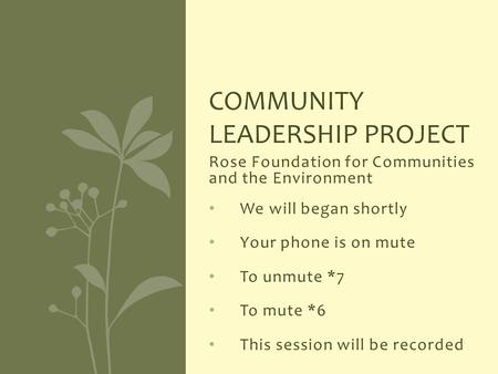 Rose Foundation for Communities and the Environment We will began shortly Your phone is on mute To unmute *7 To mute *6 This session will be recorded COMMUNITY.