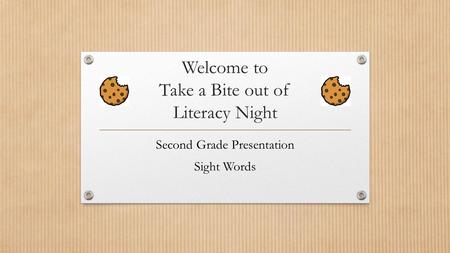 Welcome to Take a Bite out of Literacy Night Second Grade Presentation Sight Words.