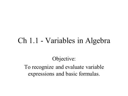 Ch 1.1 - Variables in Algebra Objective: To recognize and evaluate variable expressions and basic formulas.