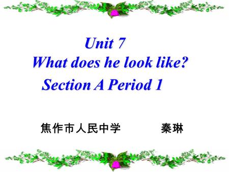 Unit 7 What does he look like? What does he look like? Section A Period 1 焦作市人民中学 秦琳.