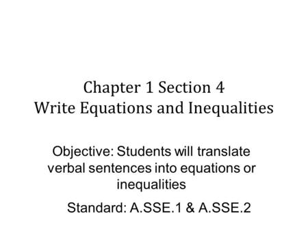 Chapter 1 Section 4 Write Equations and Inequalities Objective: Students will translate verbal sentences into equations or inequalities Standard: A.SSE.1.