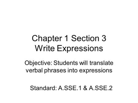 Chapter 1 Section 3 Write Expressions Objective: Students will translate verbal phrases into expressions Standard: A.SSE.1 & A.SSE.2.
