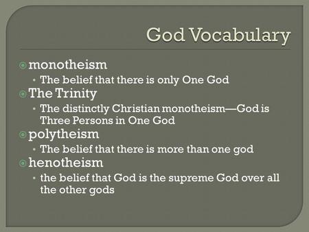  monotheism The belief that there is only One God  The Trinity The distinctly Christian monotheism—God is Three Persons in One God  polytheism The belief.