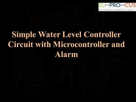 Simple Water Level Controller Circuit with Microcontroller and Alarm.