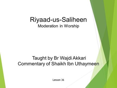 Riyaad-us-Saliheen Moderation in Worship Taught by Br Wajdi Akkari Commentary of Shaikh Ibn Uthaymeen Lesson 36.