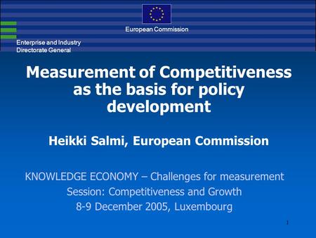 1 Enterprise and Industry Directorate General European Commission Measurement of Competitiveness as the basis for policy development Heikki Salmi, European.