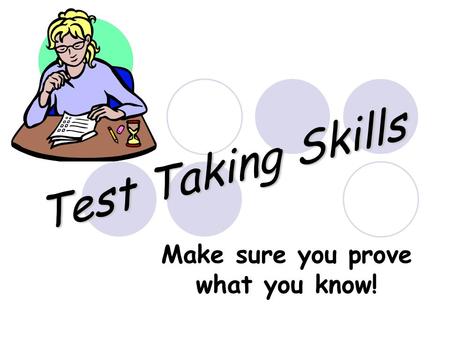 Test Taking Skills Make sure you prove what you know!