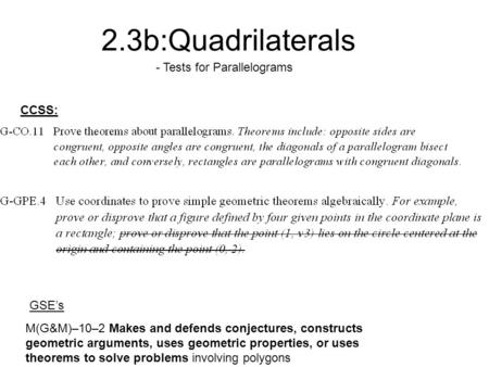 2.3b:Quadrilaterals - Tests for Parallelograms M(G&M)–10–2 Makes and defends conjectures, constructs geometric arguments, uses geometric properties, or.