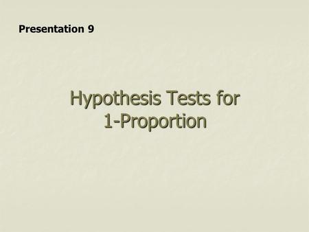 Hypothesis Tests for 1-Proportion Presentation 9.