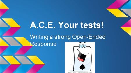 A.C.E. Your tests! Writing a strong Open-Ended Response.