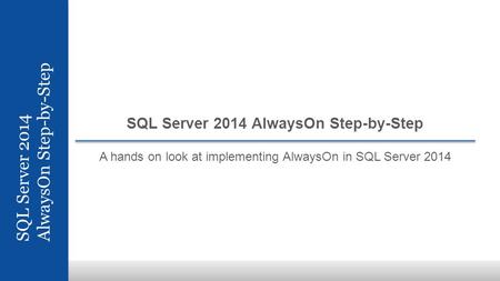 SQL Server 2014 AlwaysOn Step-by-Step SQL Server 2014 AlwaysOn Step-by-Step A hands on look at implementing AlwaysOn in SQL Server 2014.