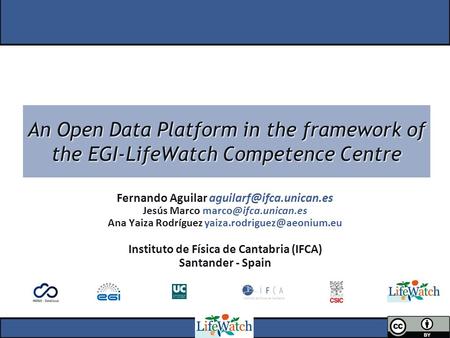 An Open Data Platform in the framework of the EGI-LifeWatch Competence Centre Fernando Aguilar Jesús Marco
