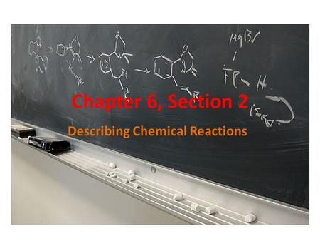 Chapter 6, Section 2 Describing Chemical Reactions.