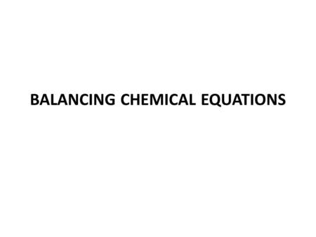BALANCING CHEMICAL EQUATIONS To describe a chemical reaction, you must know which substances react and which substances are formed in the reaction. The.