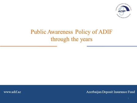 Www.adif.az Azerbaijan Deposit Insurance Fund Public Awareness Policy of ADIF through the years 1.