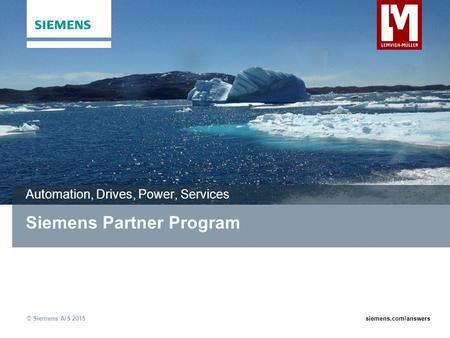 © Siemens A/S 2015siemens.com/answers Siemens Partner Program Automation, Drives, Power, Services.