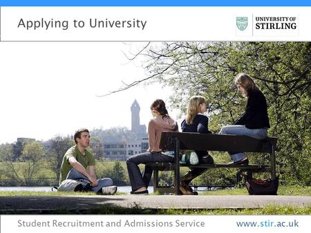 Student Recruitment and Admissions Service Applying to University www.stir.ac.uk.