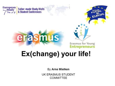 Ex(change) your life! By Arne Mielken UK ERASMUS STUDENT COMMITTEE.
