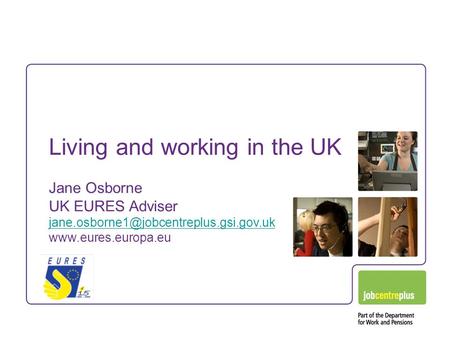 Living and working in the UK Jane Osborne UK EURES Adviser