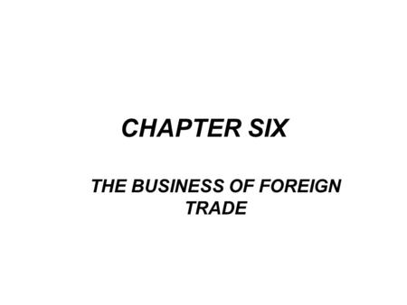 CHAPTER SIX THE BUSINESS OF FOREIGN TRADE. Facilitating international trade is one of the most important activities of a bank’s international department.