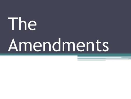 The Amendments. The Bill of Rights: The First 10 Amendments September, 1789 – Congress sends to the states 12 proposed Amendments 2 were not adopted The.