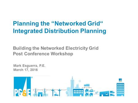 PG&E’s Distribution Resources Planning READ AND DELETE For best results with this template, use PowerPoint 2003 Planning the “Networked Grid“ Integrated.