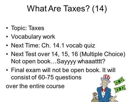 What Are Taxes? (14) Topic: Taxes Vocabulary work Next Time: Ch. 14.1 vocab quiz Next Test over 14, 15, 16 (Multiple Choice) Not open book…Sayyyy whaaatttt?