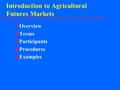 Introduction to Agricultural Futures Markets u Overview u Terms u Participants u Procedures u Examples.