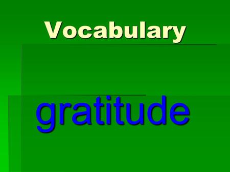 Vocabulary gratitude gratitude When you have gratitude, you have the feeling of being thankful. Let’s all say the definition. When you have gratitude,