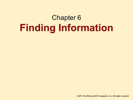 © 2013 The McGraw-Hill Companies, Inc. All rights reserved. Chapter 6 Finding Information.
