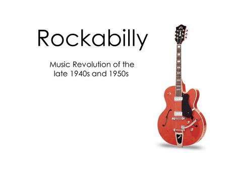 Rockabilly Music Revolution of the late 1940s and 1950s.