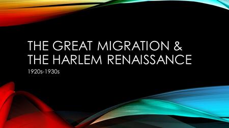 THE GREAT MIGRATION & THE HARLEM RENAISSANCE 1920s-1930s.