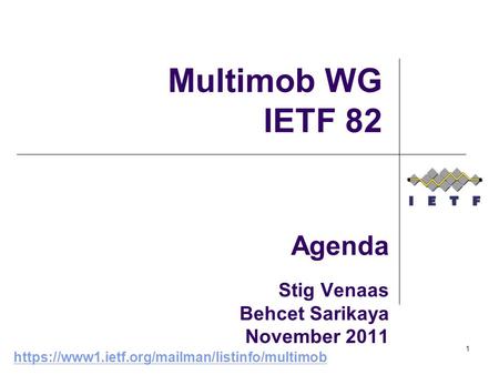 Agenda Stig Venaas Behcet Sarikaya November 2011 Multimob WG IETF 82 https://www1.ietf.org/mailman/listinfo/multimob 1.