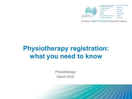 Physiotherapy registration: what you need to know Physiotherapy March 2016.