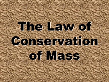 The Law of Conservation of Mass We’ve talked about changes in matter… The evaporation of a puddle of water Rust forming on a metal fence PHYSICAL CHEMICAL.
