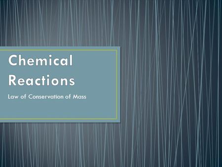 Law of Conservation of Mass. causes a chemical change, which creates a new substance with new and different properties.