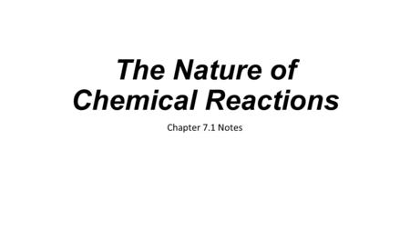 The Nature of Chemical Reactions Chapter 7.1 Notes.