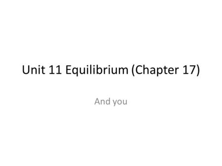 Unit 11 Equilibrium (Chapter 17) And you. 11-1 Equilibrium ~ A Conceptual Introduction (Sections 17.3, 17.4) Two half-filled beakers of water are allowed.