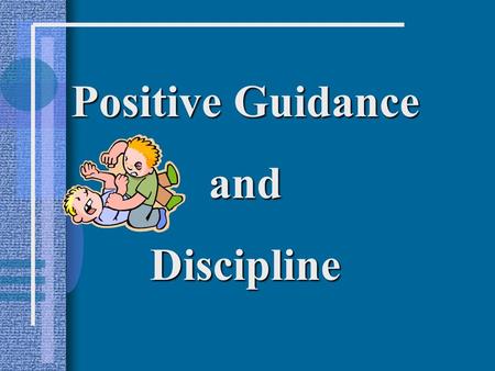 Positive Guidance andDiscipline. Reasons for Misbehavior Stage of Growth: the child is behaving in a normal manner for the stage of growth he/she is in: