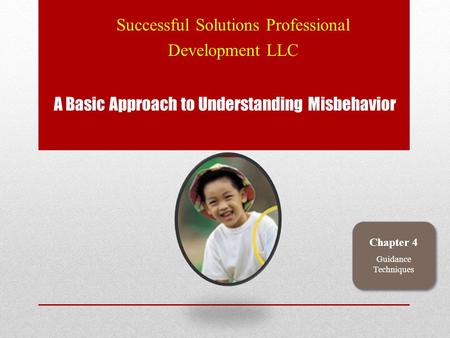 A Basic Approach to Understanding Misbehavior Successful Solutions Professional Development LLC Chapter 4 Guidance Techniques.