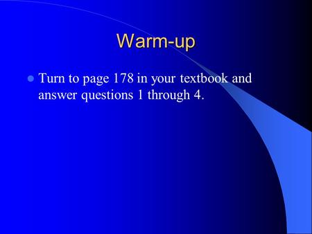 Warm-up Turn to page 178 in your textbook and answer questions 1 through 4.