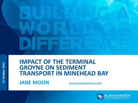11 October 2011 JANE MOON IMPACT OF THE TERMINAL GROYNE ON SEDIMENT TRANSPORT IN MINEHEAD BAY SENIOR GEOMORPHOLOGIST.