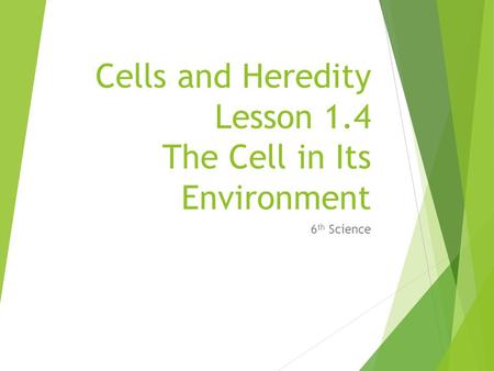 Cells and Heredity Lesson 1.4 The Cell in Its Environment